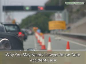 Why You May Need a Lawyer for an Auto Accident Case