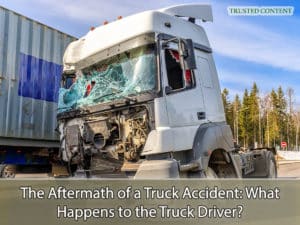 The Aftermath of a Truck Accident- What Happens to the Truck Driver?
