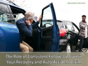The Role of Consistent Follow-Up Care in Your Recovery and Auto Accident Claim