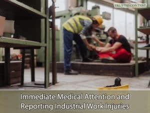 Immediate Medical Attention and Reporting Industrial Work Injuries