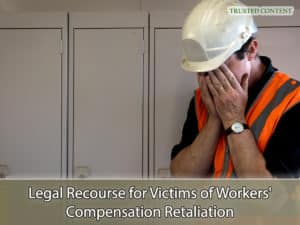 Legal Recourse for Victims of Workers' Compensation Retaliation