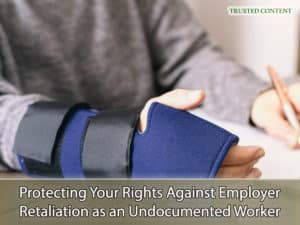 Protecting Your Rights Against Employer Retaliation as an Undocumented Worker